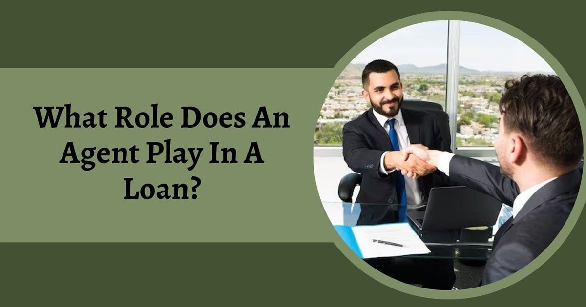 What Role Does An Agent Play In A Loan