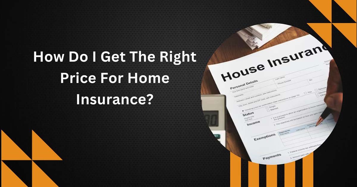 How Do I Get The Right Price For Home Insurance