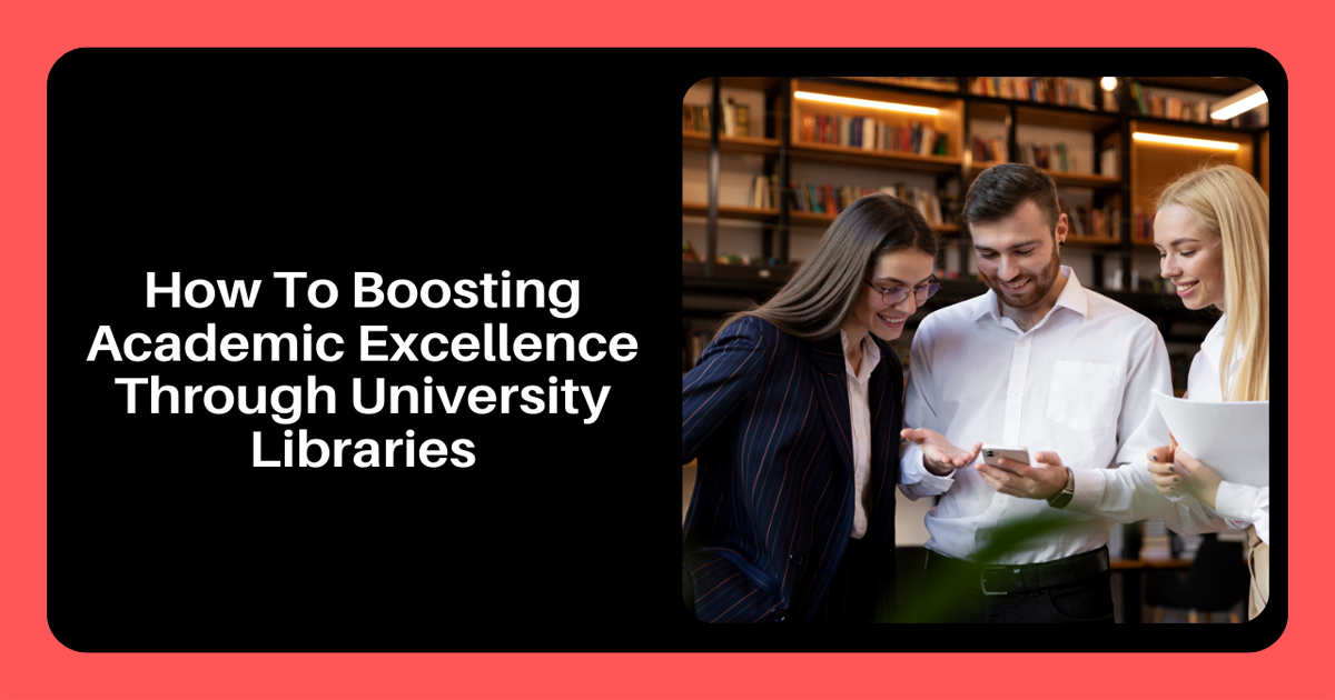 How To Boosting Academic Excellence through University Libraries