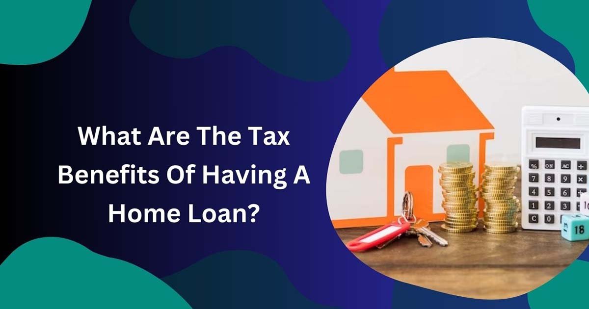 What Are The Tax Benefits Of Having A Home Loan